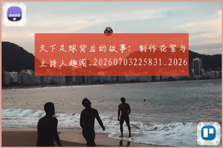 天下足球背后的故事：制作花絮与主持人趣闻_20260703225831_20260719172146