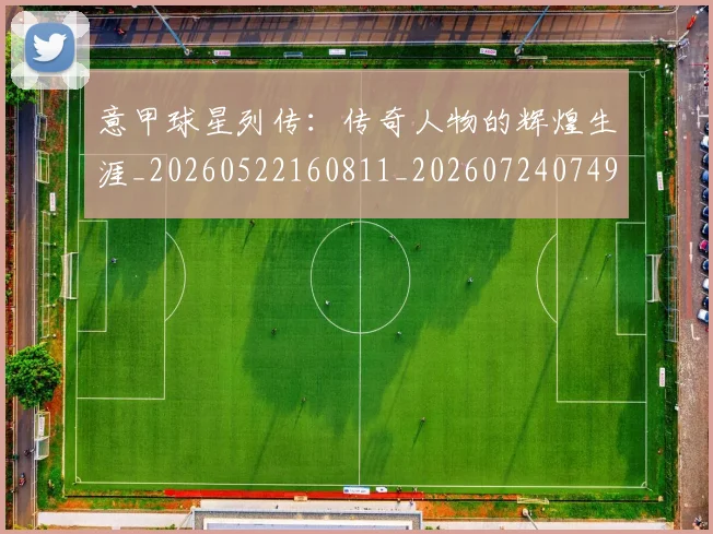 意甲球星列传：传奇人物的辉煌生涯_20260522160811_20260724074915