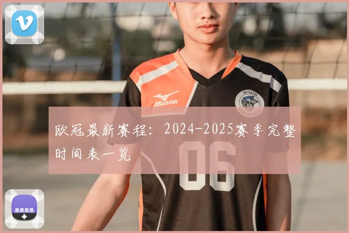 欧冠最新赛程：2024-2025赛季完整时间表一览