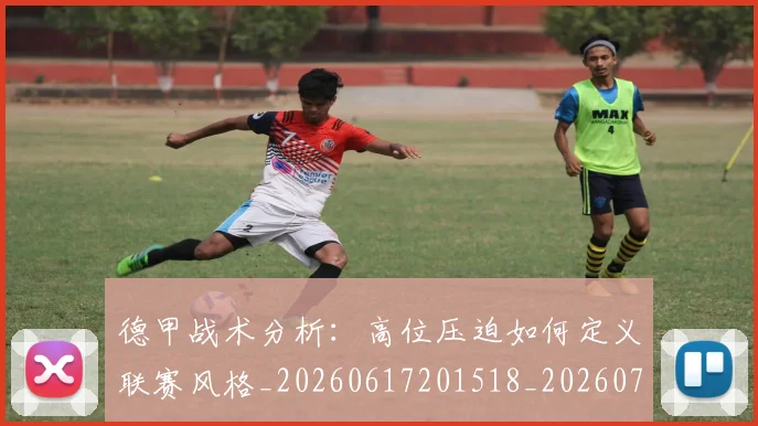 德甲战术分析:高位压迫如何定义联赛风格_20260617201518_20260704173112