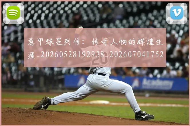 意甲球星列传：传奇人物的辉煌生涯_20260528192938_20260704175241_20260723175954